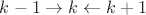 $k-1\rightarrow k \leftarrow k+1$