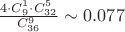 $\frac{4 \cdot C_{9}^{1} \cdot C_{32}^{5} }{C_{36}^{9}} \sim 0.077$