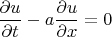 $$\dfrac{\partial u}{\partial t}-a\dfrac{\partial u}{\partial x}=0$$