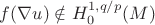 $f(\nabla u)\notin H^{1,q/p}_0(M)$