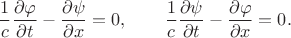 $$\dfrac{1}{c}\dfrac{\partial\varphi}{\partial t}-\dfrac{\partial\psi}{\partial x}=0,\qquad \dfrac{1}{c}\dfrac{\partial\psi}{\partial t}-\dfrac{\partial\varphi}{\partial x}=0.$$