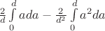 $\frac{2}{d}\int \limits_0^dada - \frac{2}{d^2}\int \limits_0^d a^2da$