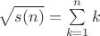 $\sqrt{s(n)}=\sum\limits_{k=1}^n k$ $\sqrt{s(n)}=\sum\limits_{k=1}^n k$