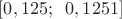 $[0,125;\;\; 0,1251]$