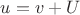 $u = v + U$