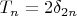 $T_n=2\delta_{2n}$