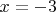 $x = -3$