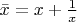 $ \bar{x}=x+\frac1 x$
