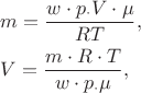 $
\[
\begin{gathered}
  m = \frac{{w \cdot p_  \cdot V \cdot \mu }}
{{RT}}, \hfill \\
  V = \frac{{m \cdot R \cdot T}}
{{w \cdot p_  \cdot \mu }}, \hfill \\ 
\end{gathered} 
\]
$