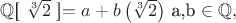 $\mathbb Q$[ $\sqrt[3]{2}$ ]$ =$  ${a + b\left(\sqrt[3]{2}\right)$  a,b \in \mathbb Q},$