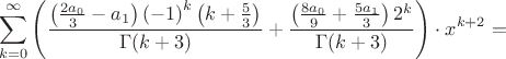 $$ \sum_{k=0}^\infty \left(\frac{\left(\frac{2 a_{0}}{3}-a_{1}\right) \left(-1\right)^{k} \left(k+\frac{5}{3}\right)}{\Gamma \! \left(k+3\right)}+\frac{\left(\frac{8 a_{0}}{9}+\frac{5 a_{1}}{3}\right) 2^{k}}{\Gamma \! \left(k+3\right)}\right)\cdot x^{k+2}=$$
