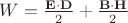 $W = \frac{\mathbf E \cdot \mathbf D}{2} + \frac{\mathbf B \cdot \mathbf H}{2}$