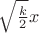 $\sqrt {\frac k 2}x$