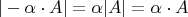 $|-\alpha \cdot A| = \alpha|A| = \alpha \cdot A$