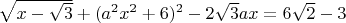 $\[\sqrt {x - \sqrt 3 }  + {({a^2}{x^2} + 6)^2} - 2\sqrt 3 ax = 6\sqrt 2  - 3\]$