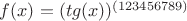 $f(x)= (tg(x))^{(123456789)}$