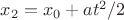 $x_2 = x_0 + a t^2 / 2$