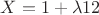 $X=1+\lambda12$