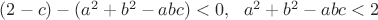 $(2-c)-(a^2+b^2-abc)<0,\ \ a^2+b^2-abc<2$