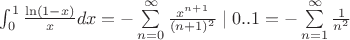 $\int_{0}^{ 1} \frac {\ln(1-x)} { x} dx=-\sum\limits_{n=0}^{\infty}\frac{x^{n+1}}{(n+1)^2}\mid0..1=-\sum\limits_{n=1}^{\infty}\frac{1}{n^2}$