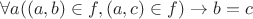 $\forall a ((a,b) \in f, (a,c) \in f) \rightarrow b=c$