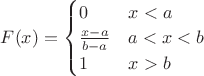 $F(x) =\begin{cases}0 & x < a \\ \frac{x-a}{b-a} & a < x < b \\ 1 & x>b \end{cases} $