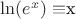 $\ln(e^x)\[\equiv \]x$