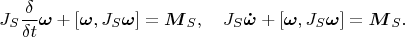 $$J_S \frac{\delta}{\delta t}\boldsymbol \omega}+[\boldsymbol\omega,J_S\boldsymbol\omega] =\boldsymbol M_S,\quad
J_S \boldsymbol {\dot\omega}+[\boldsymbol\omega,J_S\boldsymbol\omega] =\boldsymbol M_S.$$