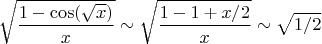 \[\sqrt {\frac{{1 - \cos (\sqrt x )}}{x}}  \sim \sqrt {\frac{{1 - 1 + x/2}}{x}}  \sim \sqrt {1/2} \]