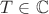 $T \in \mathbb C$