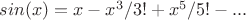 $sin(x)=x-x^3/3!+x^5/5!-...$