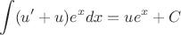 $$\int (u'+u)e^xdx=ue^x + C$$ $$\int (u'+u)e^xdx=ue^x + C$$