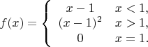 $
f(x)=\left\{
\begin{array}{cc}
x-1 & x<1,\\
(x-1)^2 & x>1,\\
0 & x=1.
\end{array}
$