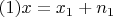 $(1) x=x_1+n_1$