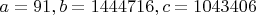 $a=91, b=1444716, c=1043406$