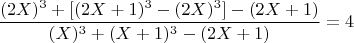 $$ \frac{(2X)^3+[(2X+1)^3 -(2X)^3]- (2X+1)}{(X)^3+(X+1)^3 - (2X+1) }  =4 $$