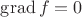 $\operatorname{grad} f = 0$
