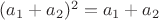 $(a_1+a_2)^2=a_1+a_2 $