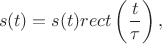 $$s(t)=s(t)rect\left(\frac t \tau\right),$$