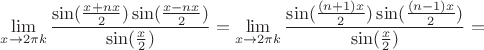 $\lim\limits_{x\to 2\pi k}\dfrac{\sin(\frac{x+nx}{2})\sin(\frac{x-nx}{2})}{\sin(\frac{x}{2})}=\lim\limits_{x\to 2\pi k}\dfrac{\sin(\frac{(n+1)x}{2})\sin(\frac{(n-1)x}{2})}{\sin(\frac{x}{2})}=$