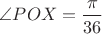$\displaystyle \angle POX=\frac {\pi}{36}$