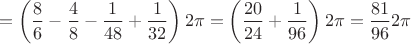 $$= \left(  \frac{8}{6} - \frac{4}{8} - \frac{1}{48} + \frac{1}{32}  \right)2 \pi =
\left(  \frac{20}{24} + \frac{1}{96} \right)2 \pi  = \frac{81}{96}2\pi$$