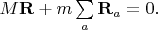 $M\mathbf{R}+m\sum\limits_{a}\mathbf{R}_a=0.$