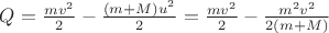 $Q=\frac{mv^2}2-\frac{(m+M)u^2}2=\frac{mv^2}2-\frac{m^2v^2}{2(m+M)}$