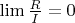 $\lim \frac{R}{I} =0$