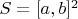 $S=[a,b]^2$