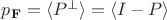$p_{\mathbf F}=\langle P^\perp \rangle = \langle I - P \rangle$