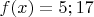 $f(x)=5;17$