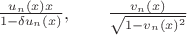 $\frac{u_n(x)x}{1-\delta u_n(x)},\qquad \frac{v_n(x)}{\sqrt{1-v_n(x)^2}}$