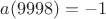 $a(9998)=-1$